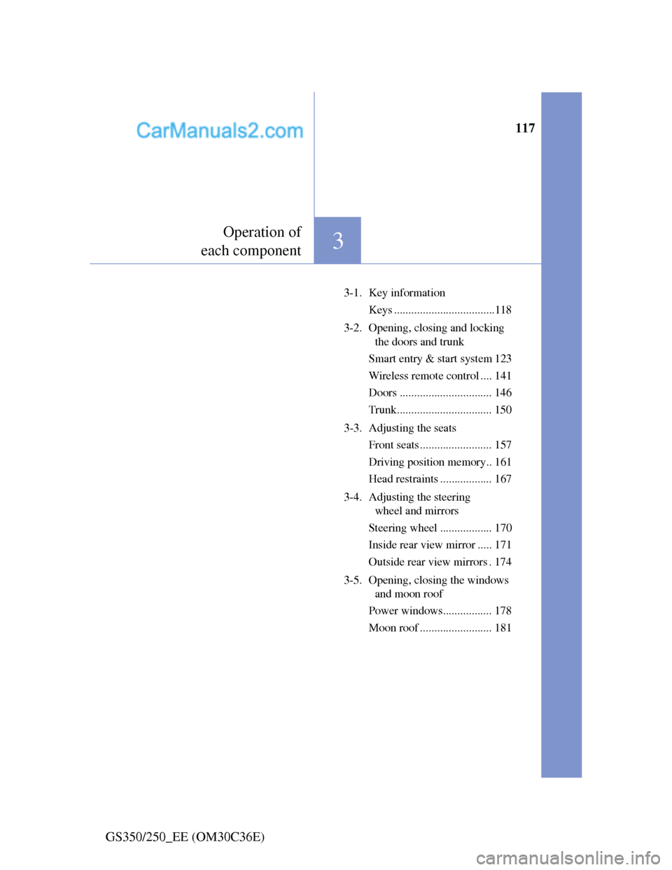 Lexus GS250 2012  Owners Manual 117
3
Operation of
each component
GS350/250_EE (OM30C36E)
3-1. Key information
Keys ...................................118
3-2. Opening, closing and locking 
the doors and trunk
Smart entry & start sy