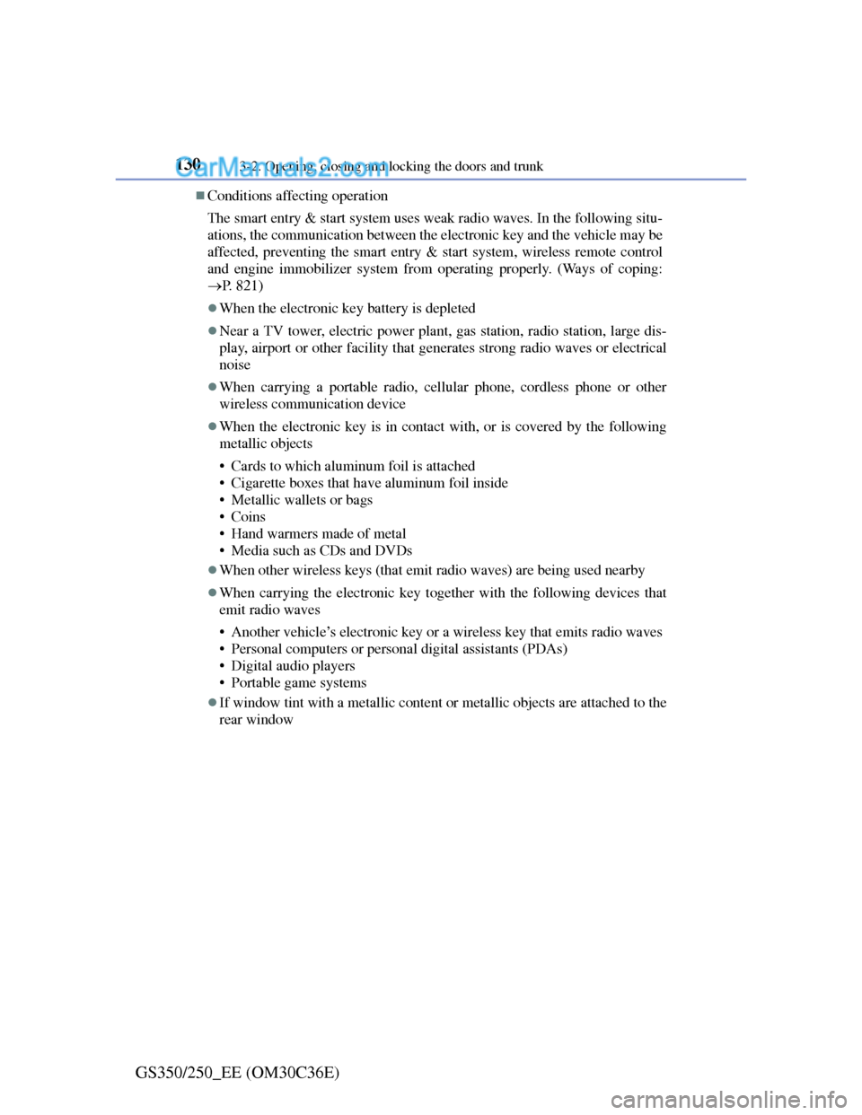 Lexus GS250 2012 Owners Manual 1303-2. Opening, closing and locking the doors and trunk
GS350/250_EE (OM30C36E)
Conditions affecting operation
The smart entry & start system uses weak radio waves. In the following situ-
ations, Lexus GS250 2012 Owners Manual 1303-2. Opening, closing and locking the doors and trunk
GS350/250_EE (OM30C36E)
Conditions affecting operation
The smart entry & start system uses weak radio waves. In the following situ-
ations,