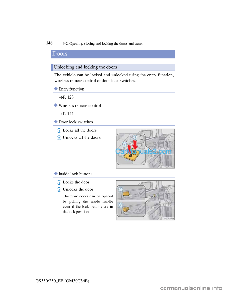Lexus GS250 2012  Owners Manual 1463-2. Opening, closing and locking the doors and trunk
GS350/250_EE (OM30C36E)
Doors
The vehicle can be locked and unlocked using the entry function,
wireless remote control or door lock switches.
