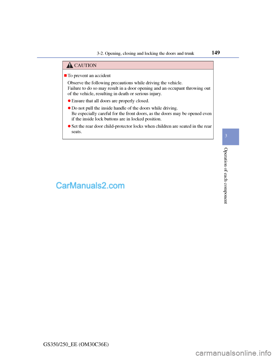 Lexus GS250 2012  Owners Manual 1493-2. Opening, closing and locking the doors and trunk
3
Operation of each component
GS350/250_EE (OM30C36E)
CAUTION
To prevent an accident
Observe the following precautions while driving the veh