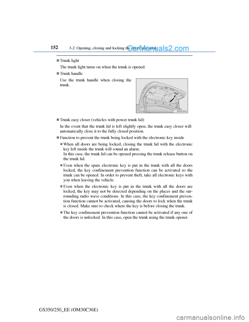 Lexus GS250 2012 Owners Manual 1523-2. Opening, closing and locking the doors and trunk
GS350/250_EE (OM30C36E)
Trunk light
The trunk light turns on when the trunk is opened.
Trunk handle
Trunk easy closer (vehicles with p Lexus GS250 2012 Owners Manual 1523-2. Opening, closing and locking the doors and trunk
GS350/250_EE (OM30C36E)
Trunk light
The trunk light turns on when the trunk is opened.
Trunk handle
Trunk easy closer (vehicles with p