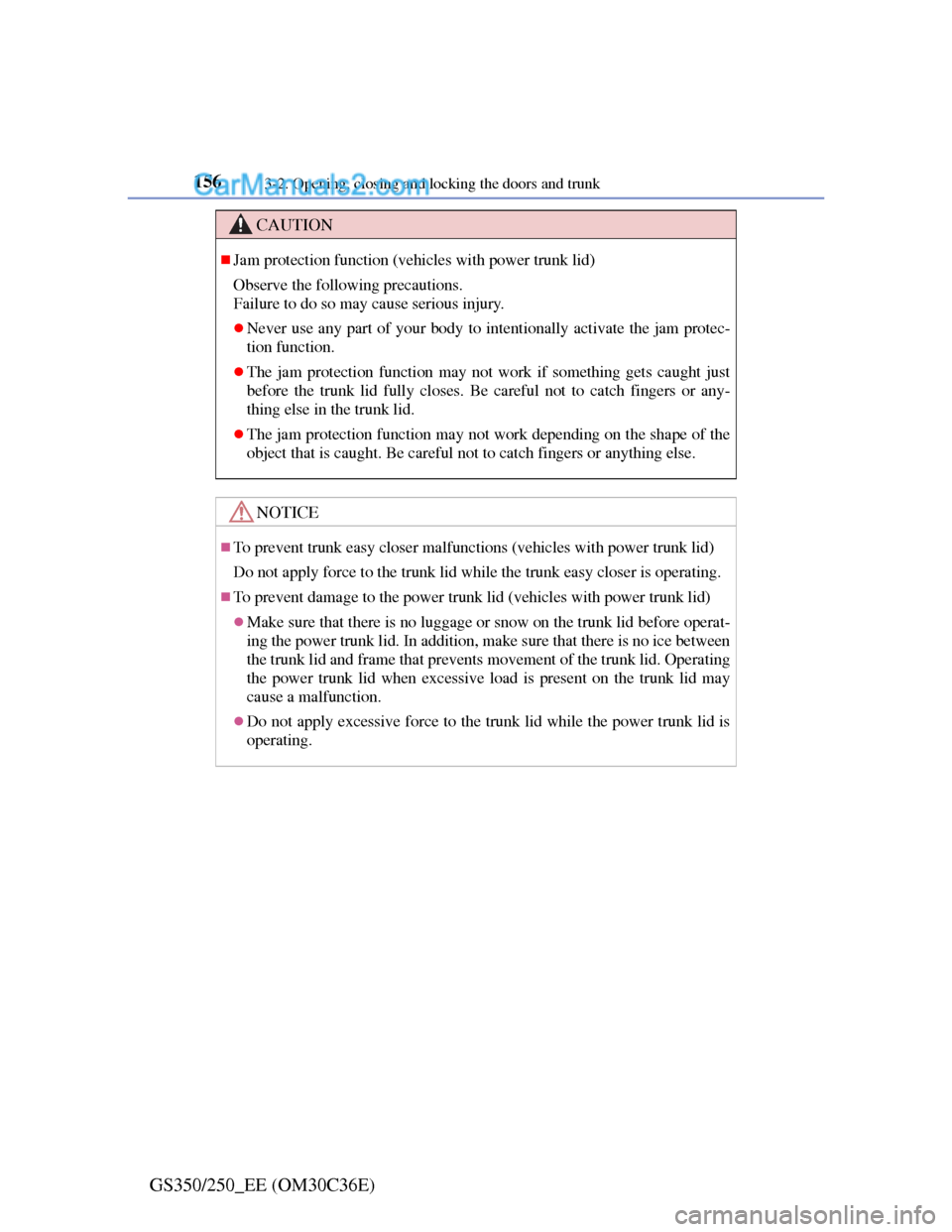 Lexus GS250 2012 Owners Manual 1563-2. Opening, closing and locking the doors and trunk
GS350/250_EE (OM30C36E)
CAUTION
Jam protection function (vehicles with power trunk lid)
Observe the following precautions.
Failure to do so Lexus GS250 2012 Owners Manual 1563-2. Opening, closing and locking the doors and trunk
GS350/250_EE (OM30C36E)
CAUTION
Jam protection function (vehicles with power trunk lid)
Observe the following precautions.
Failure to do so