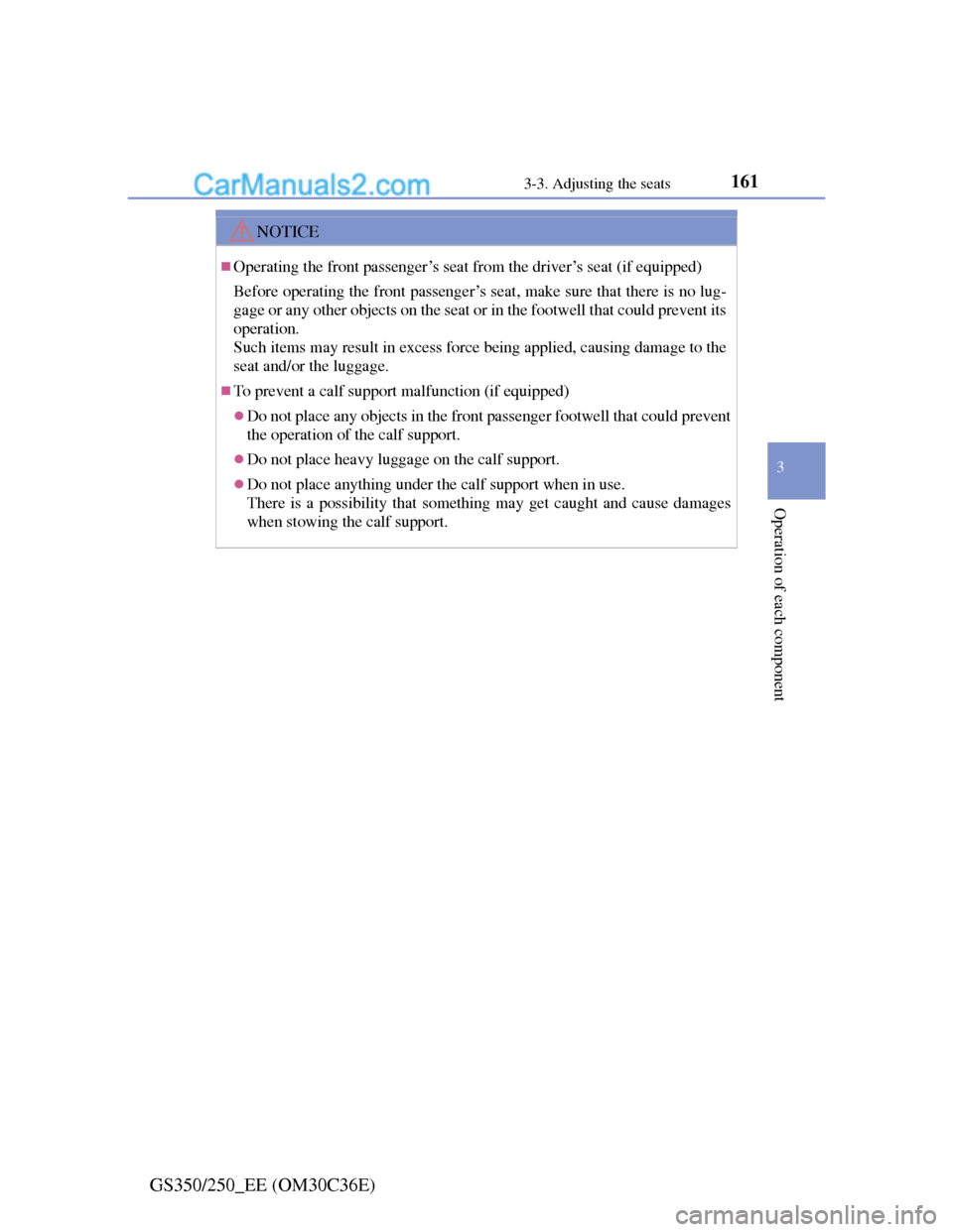 Lexus GS250 2012  Owners Manual 161
3 3-3. Adjusting the seats
Operation of each component
GS350/250_EE (OM30C36E)
NOTICE
Operating the front passenger’s seat from the driver’s seat (if equipped)
Before operating the front pa