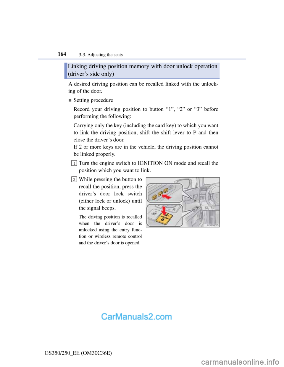 Lexus GS250 2012 Owners Manual 1643-3. Adjusting the seats
GS350/250_EE (OM30C36E)A desired driving position can be recalled linked with the unlock-
ing of the door.
Setting procedure
Record your driving position to button “1 Lexus GS250 2012 Owners Manual 1643-3. Adjusting the seats
GS350/250_EE (OM30C36E)A desired driving position can be recalled linked with the unlock-
ing of the door.
Setting procedure
Record your driving position to button “1