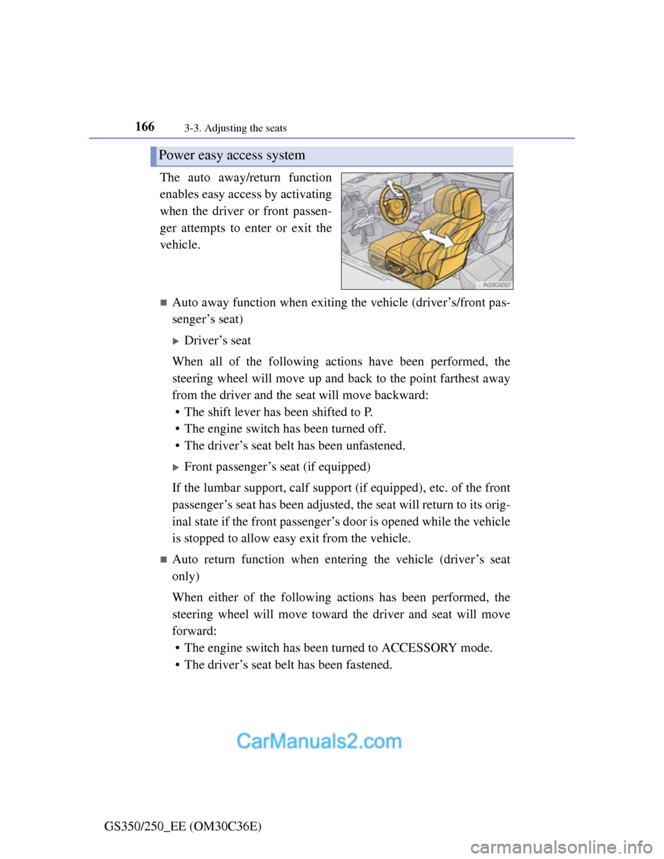 Lexus GS250 2012  Owners Manual 1663-3. Adjusting the seats
GS350/250_EE (OM30C36E)The auto away/return function
enables easy access by activating
when the driver or front passen-
ger attempts to enter or exit the
vehicle.
Auto a