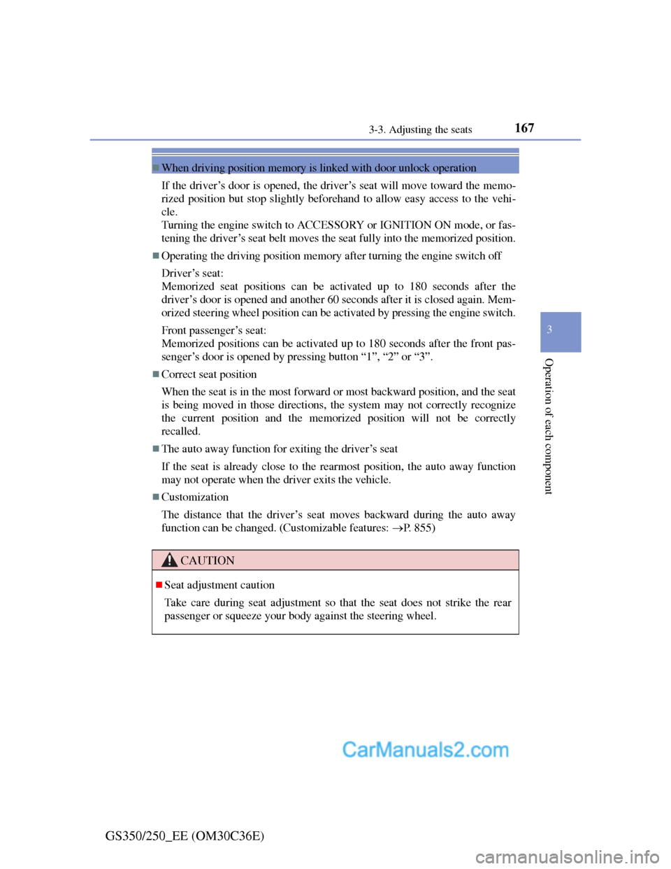 Lexus GS250 2012 Owners Manual 167
3 3-3. Adjusting the seats
Operation of each component
GS350/250_EE (OM30C36E)
When driving position memory is linked with door unlock operation
If the driver’s door is opened, the driver’s Lexus GS250 2012 Owners Manual 167
3 3-3. Adjusting the seats
Operation of each component
GS350/250_EE (OM30C36E)
When driving position memory is linked with door unlock operation
If the driver’s door is opened, the driver’s