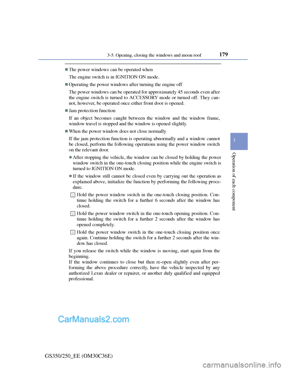 Lexus GS250 2012 Owners Manual 1793-5. Opening, closing the windows and moon roof
3
Operation of each component
GS350/250_EE (OM30C36E)
The power windows can be operated when
The engine switch is in IGNITION ON mode.
Operatin Lexus GS250 2012 Owners Manual 1793-5. Opening, closing the windows and moon roof
3
Operation of each component
GS350/250_EE (OM30C36E)
The power windows can be operated when
The engine switch is in IGNITION ON mode.
Operatin