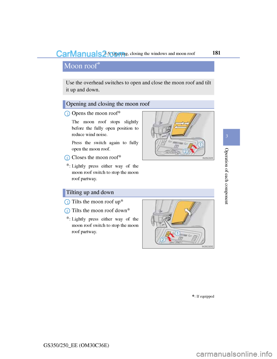 Lexus GS250 2012 Owners Manual 181
3 3-5. Opening, closing the windows and moon roof
Operation of each component
GS350/250_EE (OM30C36E)
Moon roof
Opens the moon roof*
The moon roof stops slightly
before the fully open position Lexus GS250 2012 Owners Manual 181
3 3-5. Opening, closing the windows and moon roof
Operation of each component
GS350/250_EE (OM30C36E)
Moon roof
Opens the moon roof*
The moon roof stops slightly
before the fully open position
