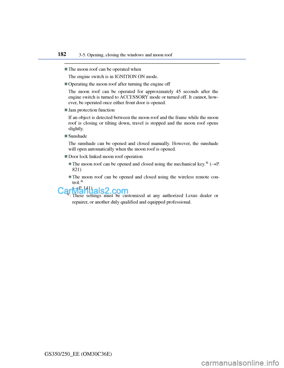 Lexus GS250 2012 Owners Manual 1823-5. Opening, closing the windows and moon roof
GS350/250_EE (OM30C36E)
The moon roof can be operated when
The engine switch is in IGNITION ON mode.
Operating the moon roof after turning the Lexus GS250 2012 Owners Manual 1823-5. Opening, closing the windows and moon roof
GS350/250_EE (OM30C36E)
The moon roof can be operated when
The engine switch is in IGNITION ON mode.
Operating the moon roof after turning the
