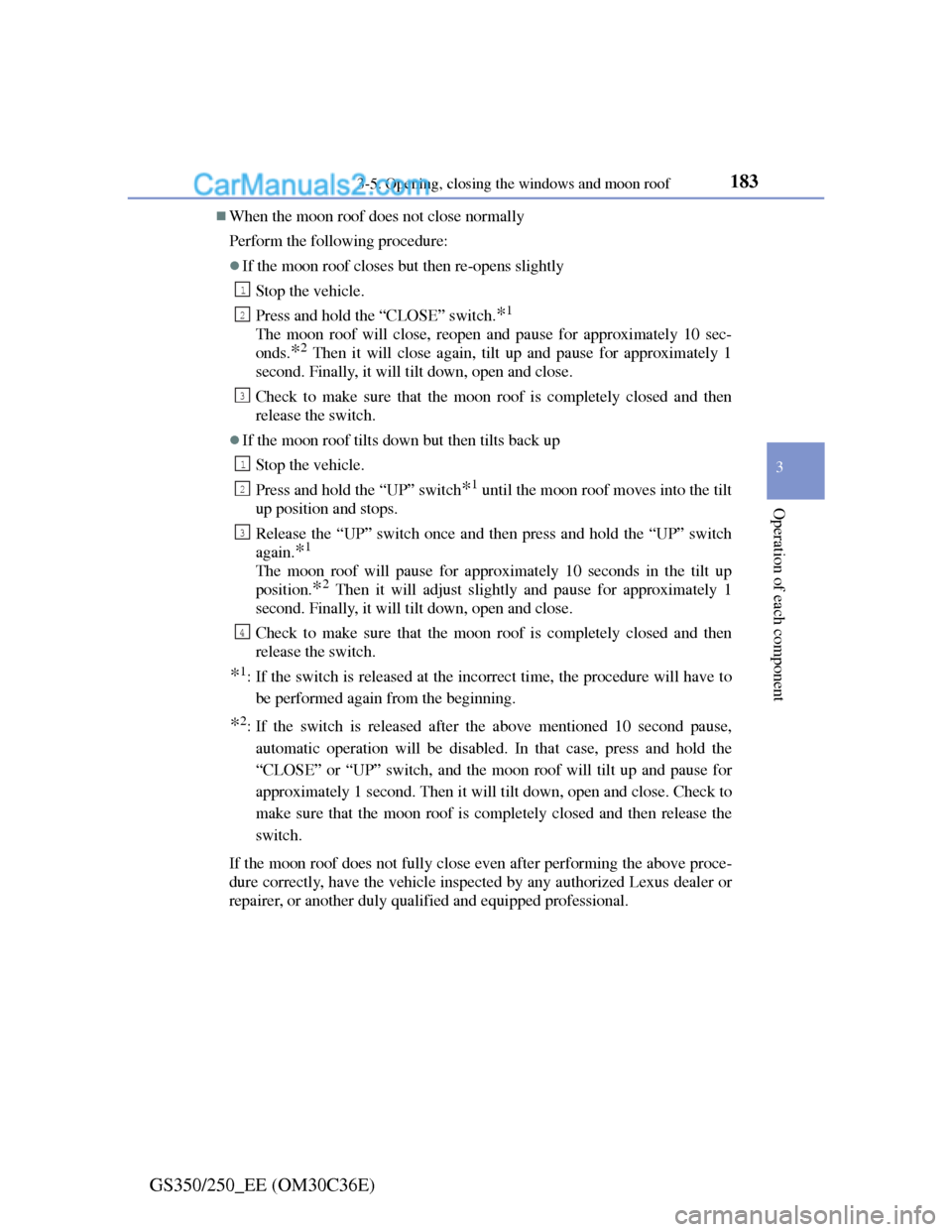 Lexus GS250 2012 Owners Manual 1833-5. Opening, closing the windows and moon roof
3
Operation of each component
GS350/250_EE (OM30C36E)
When the moon roof does not close normally
Perform the following procedure:
If the moon r Lexus GS250 2012 Owners Manual 1833-5. Opening, closing the windows and moon roof
3
Operation of each component
GS350/250_EE (OM30C36E)
When the moon roof does not close normally
Perform the following procedure:
If the moon r