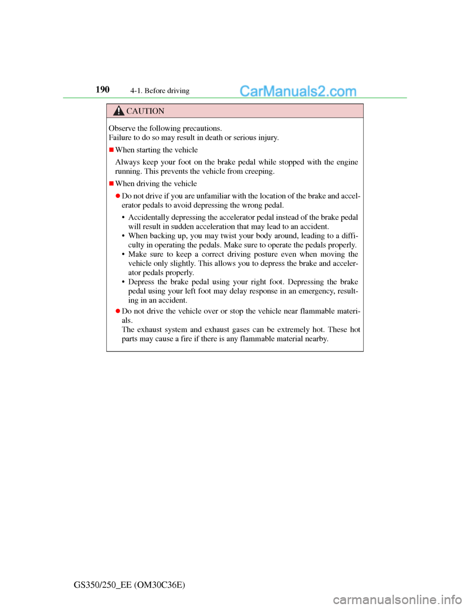 Lexus GS250 2012  Owners Manual 1904-1. Before driving
GS350/250_EE (OM30C36E)
CAUTION
Observe the following precautions. 
Failure to do so may result in death or serious injury.
When starting the vehicle
Always keep your foot on