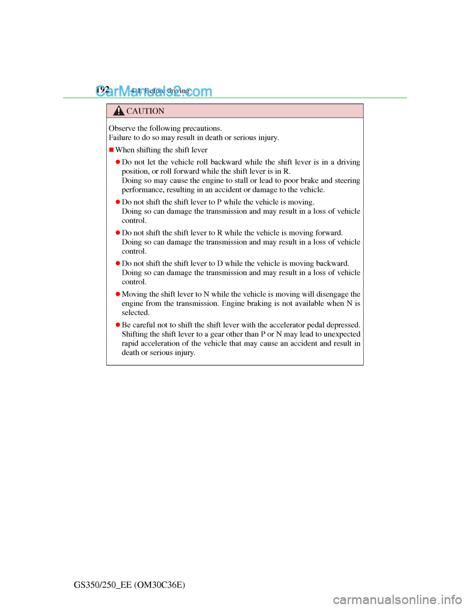 Lexus GS250 2012  Owners Manual 1924-1. Before driving
GS350/250_EE (OM30C36E)
CAUTION
Observe the following precautions. 
Failure to do so may result in death or serious injury.
When shifting the shift lever
Do not let the ve