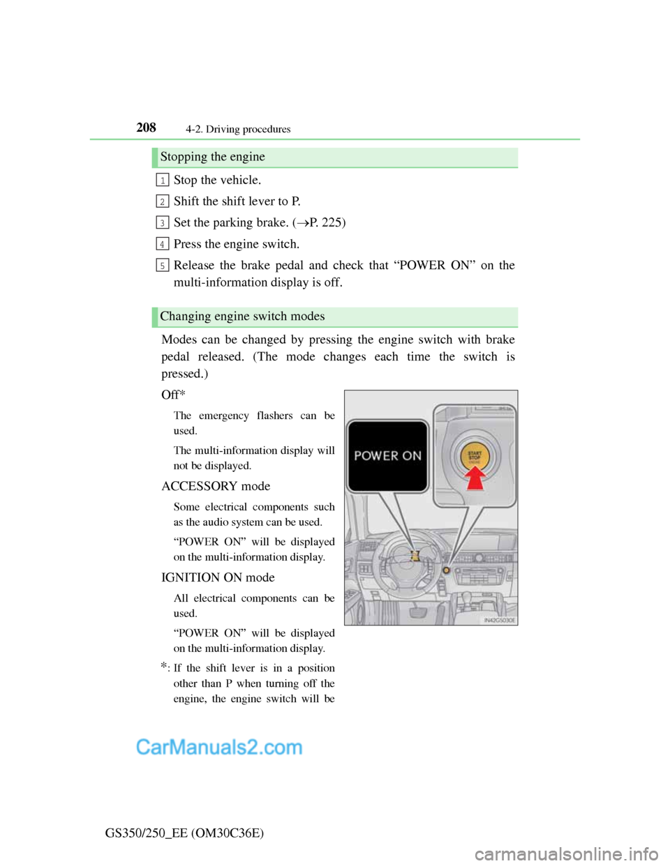 Lexus GS250 2012 Owners Manual 2084-2. Driving procedures
GS350/250_EE (OM30C36E)Stop the vehicle.
Shift the shift lever to P.
Set the parking brake. (P. 225)
Press the engine switch.
Release the brake pedal and check that “PO Lexus GS250 2012 Owners Manual 2084-2. Driving procedures
GS350/250_EE (OM30C36E)Stop the vehicle.
Shift the shift lever to P.
Set the parking brake. (P. 225)
Press the engine switch.
Release the brake pedal and check that “PO
