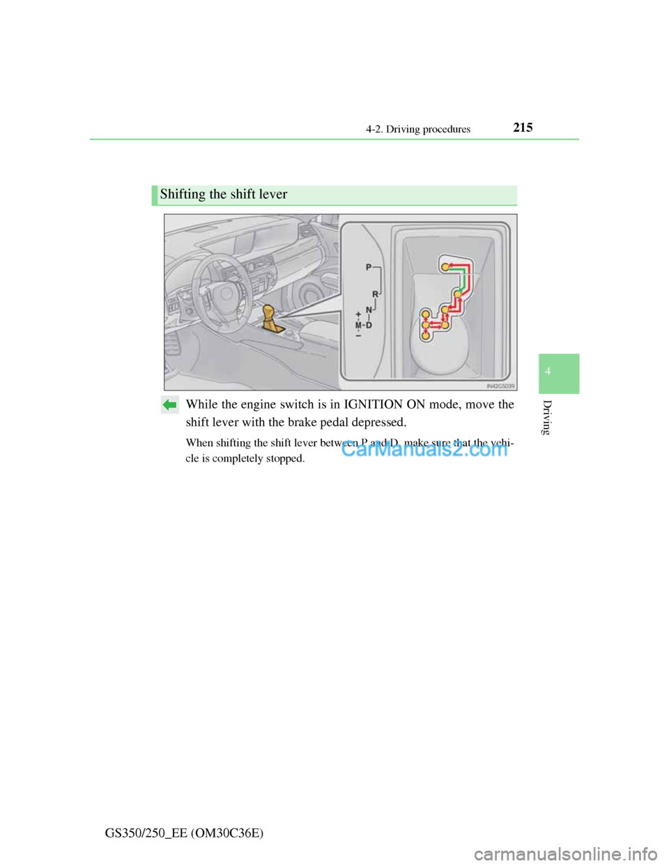 Lexus GS250 2012  Owners Manual 2154-2. Driving procedures
4
Driving
GS350/250_EE (OM30C36E)
Automatic transmission
While the engine switch is in IGNITION ON mode, move the
shift lever with the brake pedal depressed.
When shifting t