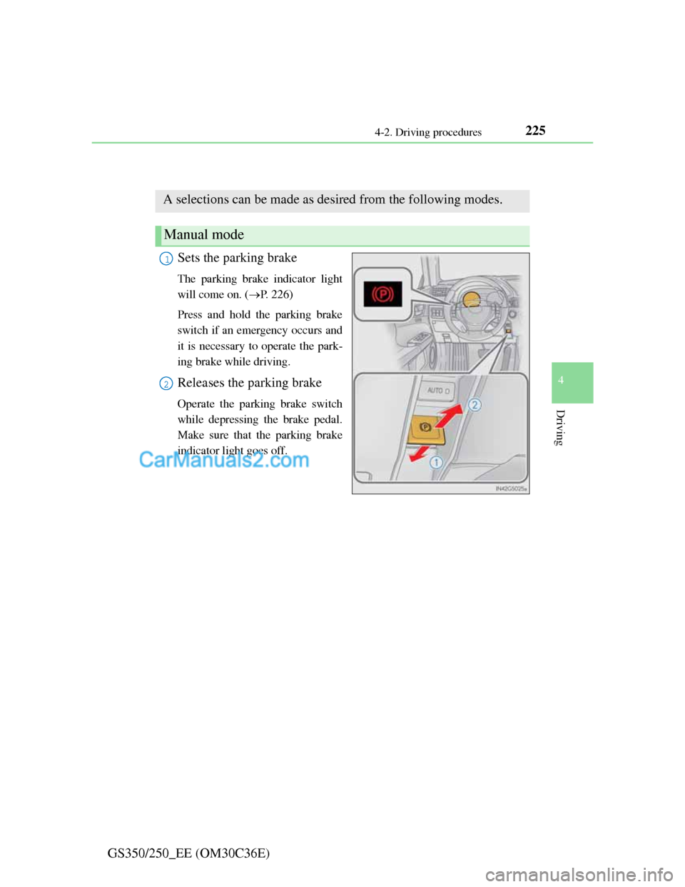 Lexus GS250 2012 Owners Manual 2254-2. Driving procedures
4
Driving
GS350/250_EE (OM30C36E)
Parking brake
Sets the parking brake
The parking brake indicator light
will come on. (P. 226)
Press and hold the parking brake
switch if Lexus GS250 2012 Owners Manual 2254-2. Driving procedures
4
Driving
GS350/250_EE (OM30C36E)
Parking brake
Sets the parking brake
The parking brake indicator light
will come on. (P. 226)
Press and hold the parking brake
switch if