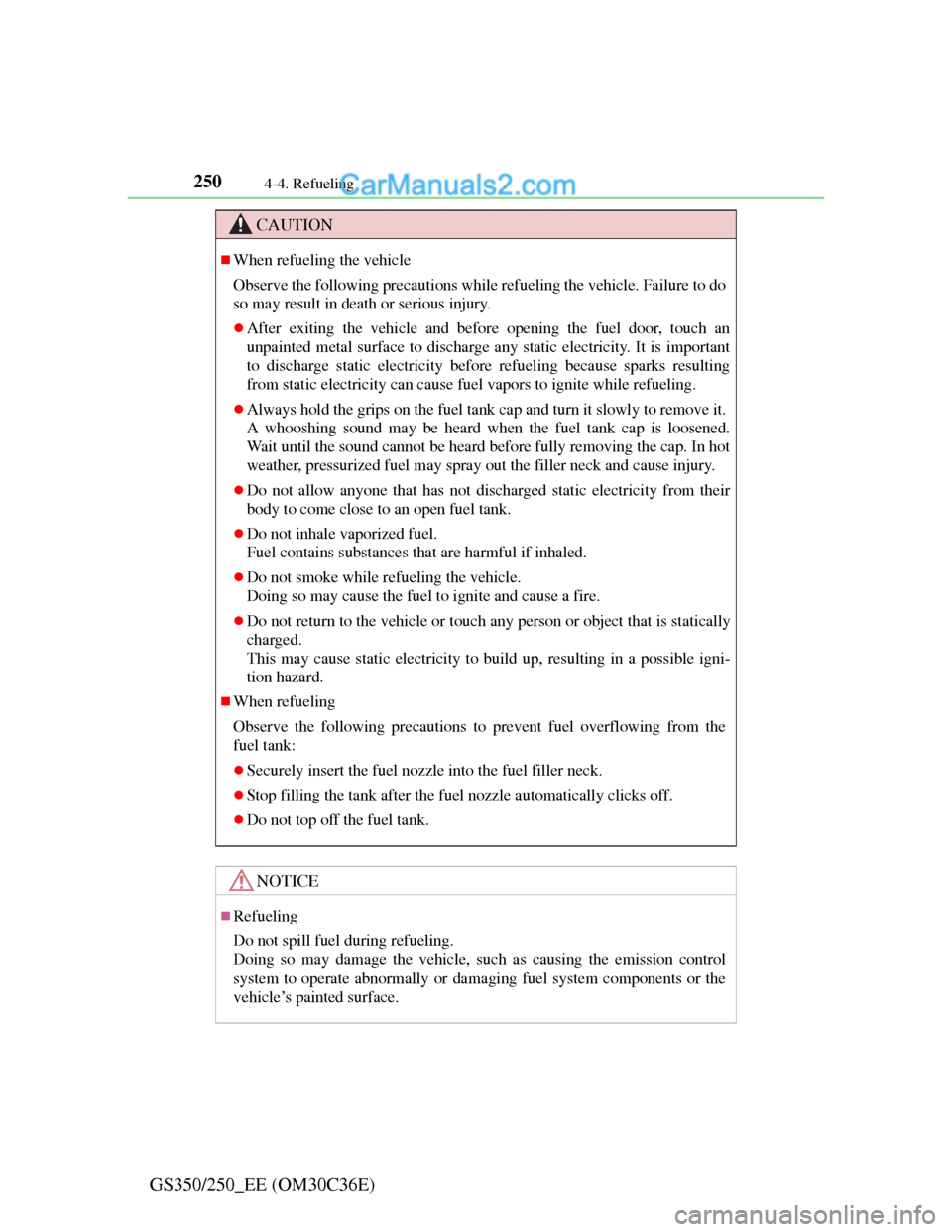 Lexus GS250 2012  Owners Manual 2504-4. Refueling
GS350/250_EE (OM30C36E)
CAUTION
When refueling the vehicle
Observe the following precautions while refueling the vehicle. Failure to do
so may result in death or serious injury.
�