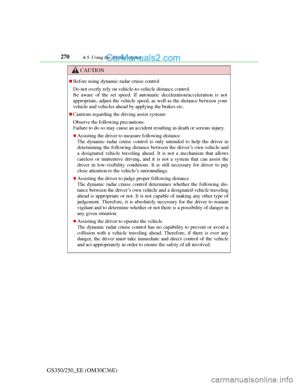 Lexus GS250 2012 Owners Manual 2704-5. Using the driving support
GS350/250_EE (OM30C36E)
CAUTION
Before using dynamic radar cruise control
Do not overly rely on vehicle-to-vehicle distance control.
Be aware of the set speed. If Lexus GS250 2012 Owners Manual 2704-5. Using the driving support
GS350/250_EE (OM30C36E)
CAUTION
Before using dynamic radar cruise control
Do not overly rely on vehicle-to-vehicle distance control.
Be aware of the set speed. If