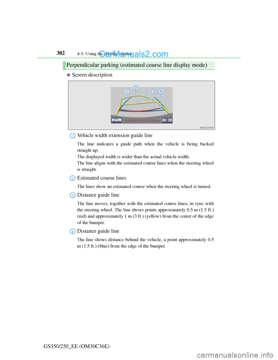 Lexus GS250 2012 Owners Manual 3024-5. Using the driving support
GS350/250_EE (OM30C36E)
Screen description
Vehicle width extension guide line
The line indicates a guide path when the vehicle is being backed
straight up.
The dis Lexus GS250 2012 Owners Manual 3024-5. Using the driving support
GS350/250_EE (OM30C36E)
Screen description
Vehicle width extension guide line
The line indicates a guide path when the vehicle is being backed
straight up.
The dis