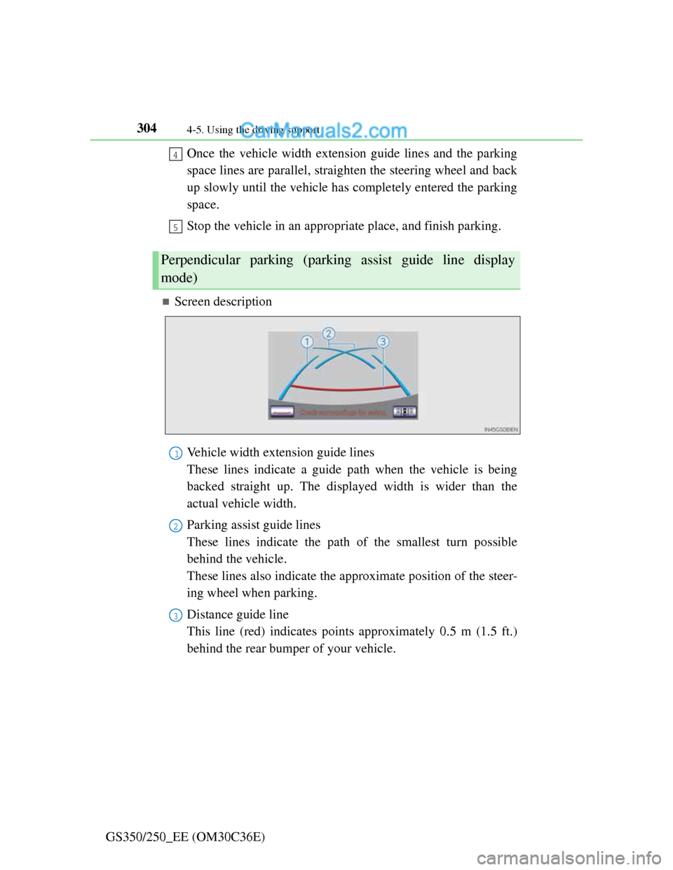 Lexus GS250 2012 Owners Manual 3044-5. Using the driving support
GS350/250_EE (OM30C36E)Once the vehicle width extension guide lines and the parking
space lines are parallel, straighten the steering wheel and back
up slowly until t Lexus GS250 2012 Owners Manual 3044-5. Using the driving support
GS350/250_EE (OM30C36E)Once the vehicle width extension guide lines and the parking
space lines are parallel, straighten the steering wheel and back
up slowly until t