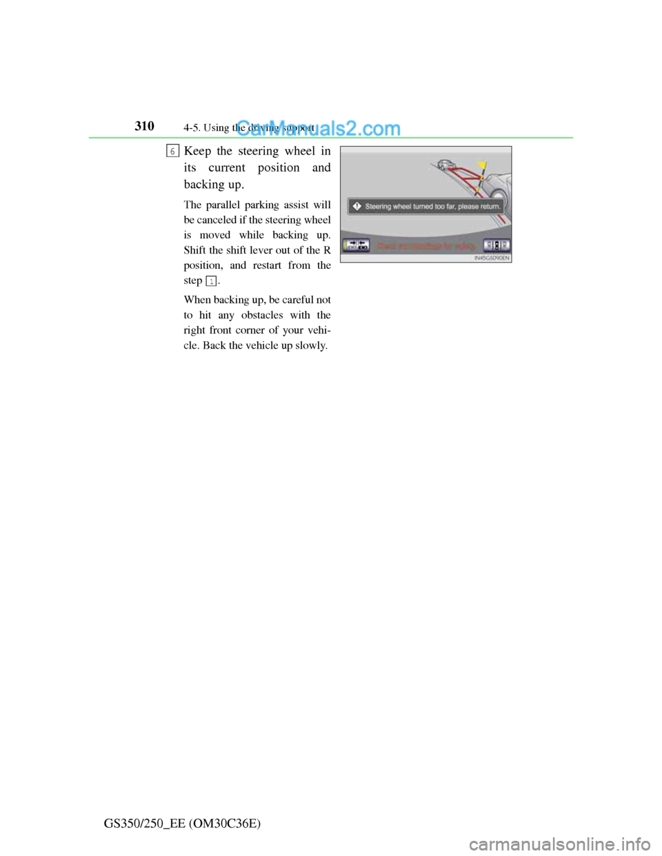 Lexus GS250 2012 Owners Manual 3104-5. Using the driving support
GS350/250_EE (OM30C36E)Keep the steering wheel in
its current position and
backing up.
The parallel parking assist will
be canceled if the steering wheel
is moved whi Lexus GS250 2012 Owners Manual 3104-5. Using the driving support
GS350/250_EE (OM30C36E)Keep the steering wheel in
its current position and
backing up.
The parallel parking assist will
be canceled if the steering wheel
is moved whi