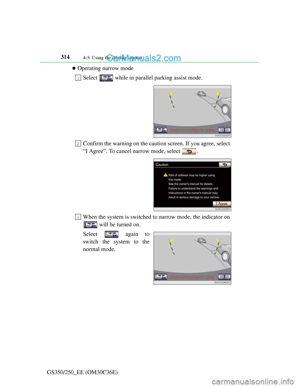 Lexus GS250 2012 Owners Manual 3144-5. Using the driving support
GS350/250_EE (OM30C36E)
Operating narrow mode
Select while in parallel parking assist mode.
Confirm the warning on the caution screen. If you agree, select
“I Lexus GS250 2012 Owners Manual 3144-5. Using the driving support
GS350/250_EE (OM30C36E)
Operating narrow mode
Select while in parallel parking assist mode.
Confirm the warning on the caution screen. If you agree, select
“I