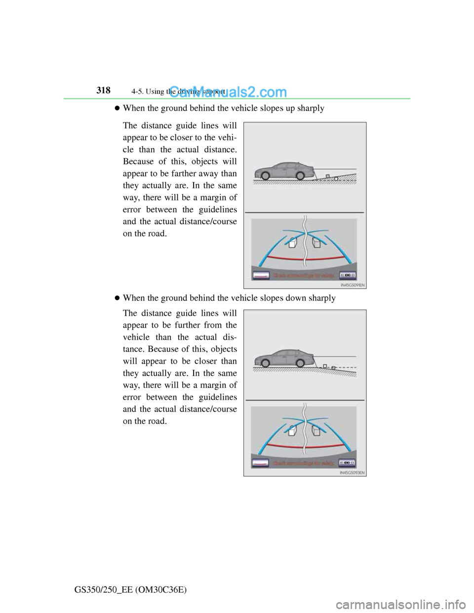 Lexus GS250 2012 Owners Manual 3184-5. Using the driving support
GS350/250_EE (OM30C36E)
When the ground behind the vehicle slopes up sharply
The distance guide lines will
appear to be closer to the vehi-
cle than the actual dis Lexus GS250 2012 Owners Manual 3184-5. Using the driving support
GS350/250_EE (OM30C36E)
When the ground behind the vehicle slopes up sharply
The distance guide lines will
appear to be closer to the vehi-
cle than the actual dis