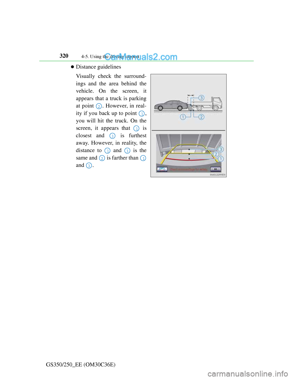 Lexus GS250 2012 Owners Manual 3204-5. Using the driving support
GS350/250_EE (OM30C36E)
Distance guidelines
Visually check the surround-
ings and the area behind the
vehicle. On the screen, it
appears that a truck is parking
at Lexus GS250 2012 Owners Manual 3204-5. Using the driving support
GS350/250_EE (OM30C36E)
Distance guidelines
Visually check the surround-
ings and the area behind the
vehicle. On the screen, it
appears that a truck is parking
at