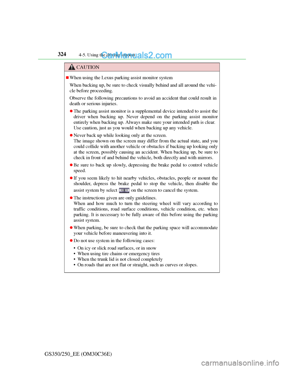 Lexus GS250 2012 Owners Manual 3244-5. Using the driving support
GS350/250_EE (OM30C36E)
CAUTION
When using the Lexus parking assist monitor system
When backing up, be sure to check visually behind and all around the vehi-
cle b Lexus GS250 2012 Owners Manual 3244-5. Using the driving support
GS350/250_EE (OM30C36E)
CAUTION
When using the Lexus parking assist monitor system
When backing up, be sure to check visually behind and all around the vehi-
cle b