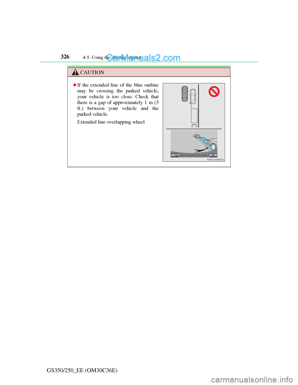 Lexus GS250 2012 Owners Manual 3264-5. Using the driving support
GS350/250_EE (OM30C36E)
CAUTION
If the extended line of the blue outline
may be crossing the parked vehicle,
your vehicle is too close. Check that
there is a gap o Lexus GS250 2012 Owners Manual 3264-5. Using the driving support
GS350/250_EE (OM30C36E)
CAUTION
If the extended line of the blue outline
may be crossing the parked vehicle,
your vehicle is too close. Check that
there is a gap o