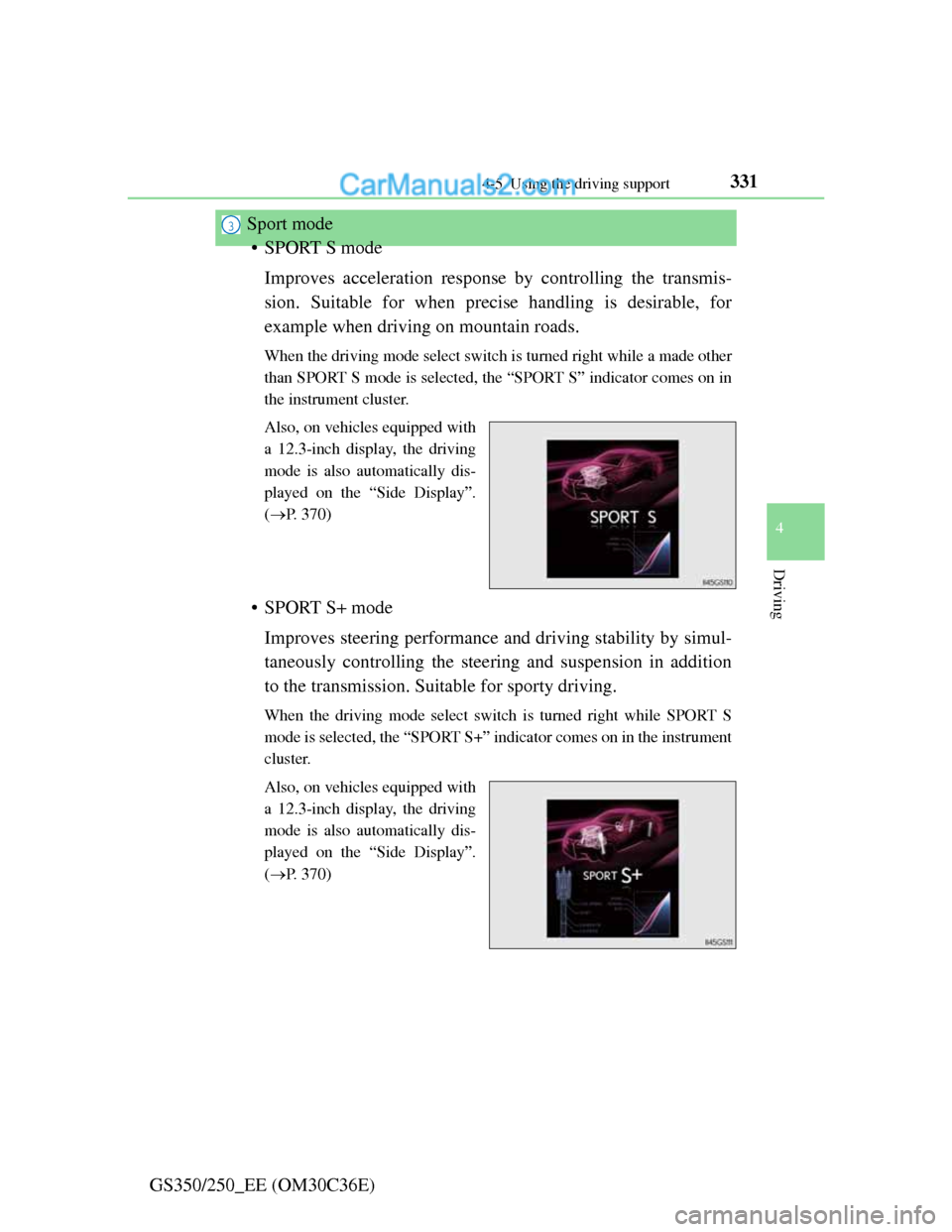 Lexus GS250 2012  Owners Manual 331
4 4-5. Using the driving support
Driving
GS350/250_EE (OM30C36E)Sport mode
• SPORT S mode
Improves acceleration response by controlling the transmis-
sion. Suitable for when precise handling is 