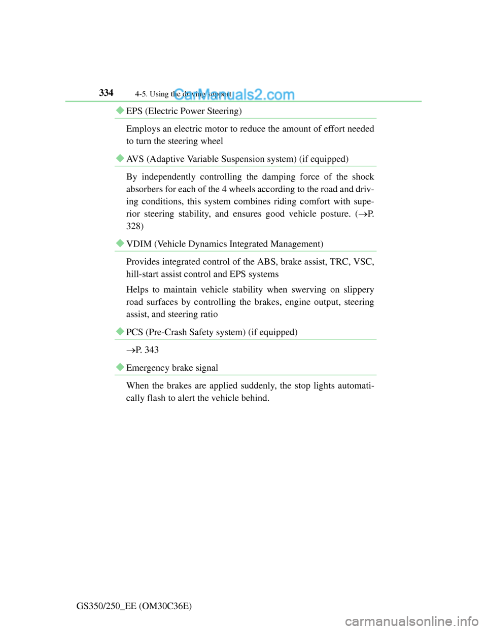 Lexus GS250 2012 Owners Manual 3344-5. Using the driving support
GS350/250_EE (OM30C36E)
EPS (Electric Power Steering)
Employs an electric motor to reduce the amount of effort needed
to turn the steering wheel
AVS (Adaptive Lexus GS250 2012 Owners Manual 3344-5. Using the driving support
GS350/250_EE (OM30C36E)
EPS (Electric Power Steering)
Employs an electric motor to reduce the amount of effort needed
to turn the steering wheel
AVS (Adaptive