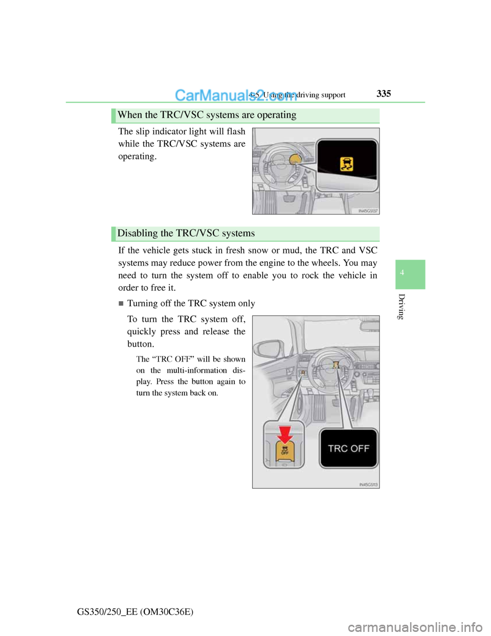 Lexus GS250 2012 Owners Manual 3354-5. Using the driving support
4
Driving
GS350/250_EE (OM30C36E)The slip indicator light will flash
while the TRC/VSC systems are
operating.
If the vehicle gets stuck in fresh snow or mud, the TRC Lexus GS250 2012 Owners Manual 3354-5. Using the driving support
4
Driving
GS350/250_EE (OM30C36E)The slip indicator light will flash
while the TRC/VSC systems are
operating.
If the vehicle gets stuck in fresh snow or mud, the TRC