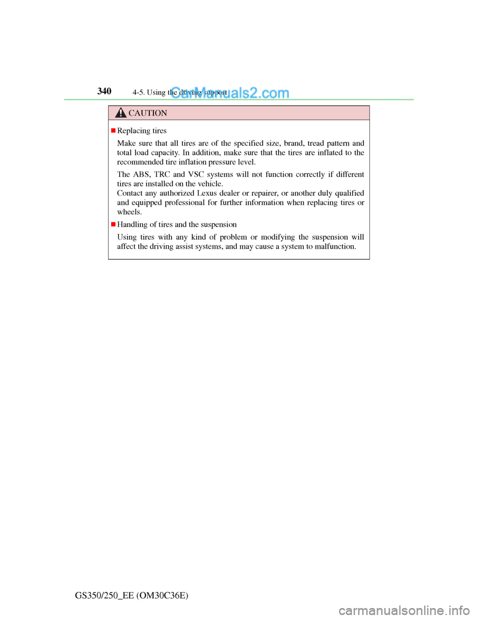 Lexus GS250 2012 Owners Manual 3404-5. Using the driving support
GS350/250_EE (OM30C36E)
CAUTION
Replacing tires
Make sure that all tires are of the specified size, brand, tread pattern and
total load capacity. In addition, make Lexus GS250 2012 Owners Manual 3404-5. Using the driving support
GS350/250_EE (OM30C36E)
CAUTION
Replacing tires
Make sure that all tires are of the specified size, brand, tread pattern and
total load capacity. In addition, make