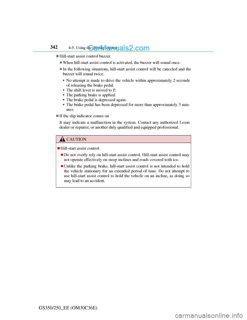 Lexus GS250 2012 Owners Manual 3424-5. Using the driving support
GS350/250_EE (OM30C36E)
Hill-start assist control buzzer
When hill-start assist control is activated, the buzzer will sound once.
In the following situations Lexus GS250 2012 Owners Manual 3424-5. Using the driving support
GS350/250_EE (OM30C36E)
Hill-start assist control buzzer
When hill-start assist control is activated, the buzzer will sound once.
In the following situations