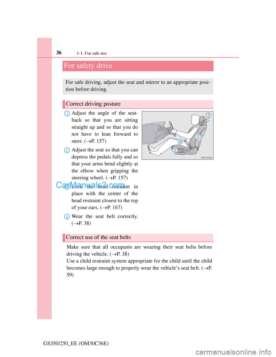 Lexus GS250 2012  Owners Manual 361-1. For safe use
GS350/250_EE (OM30C36E)
For safety drive
Adjust the angle of the seat-
back so that you are sitting
straight up and so that you do
not have to lean forward to
steer. (P. 157)
Ad