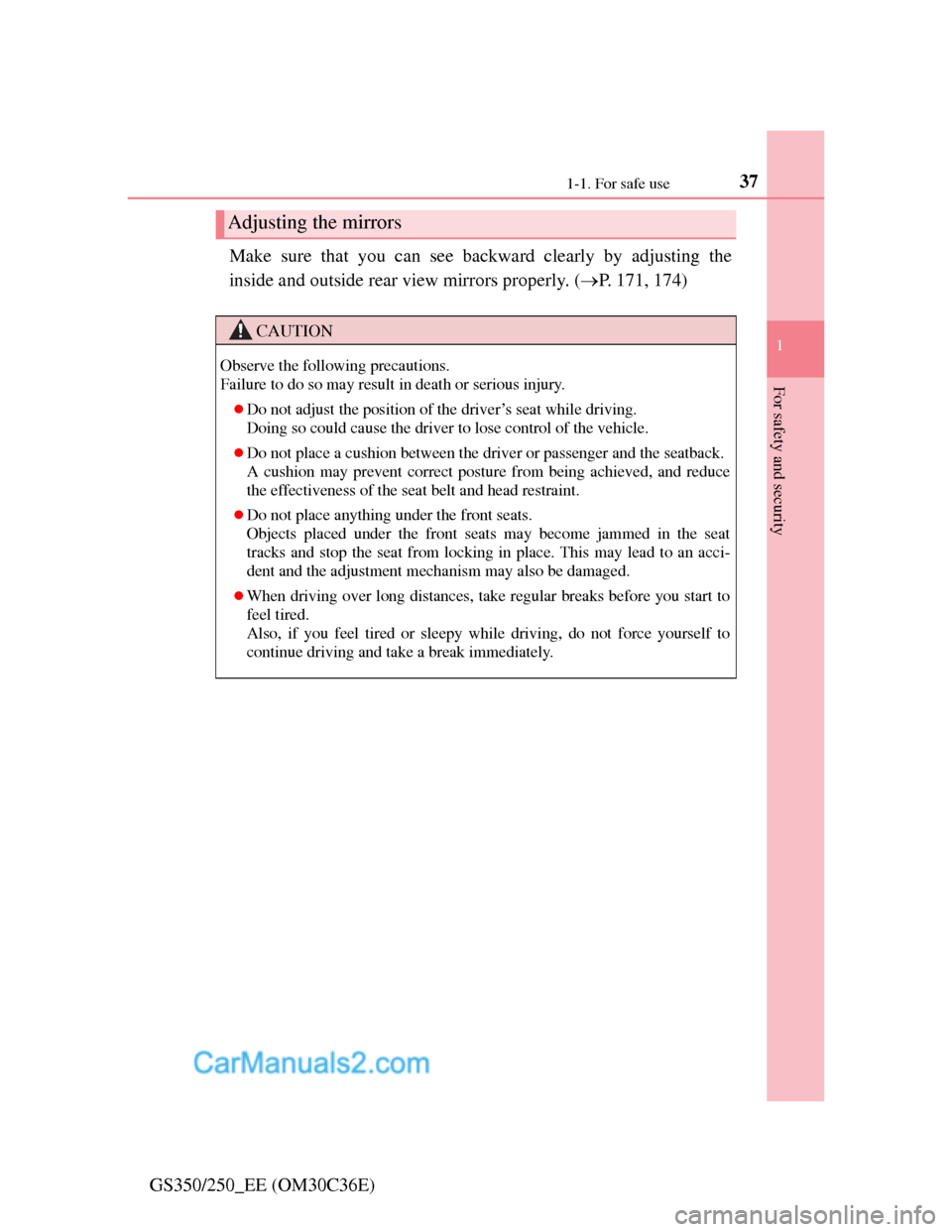 Lexus GS250 2012  Owners Manual 371-1. For safe use
1
For safety and security
GS350/250_EE (OM30C36E)Make sure that you can see backward clearly by adjusting the
inside and outside rear view mirrors properly. (P. 171, 174)
Adjust