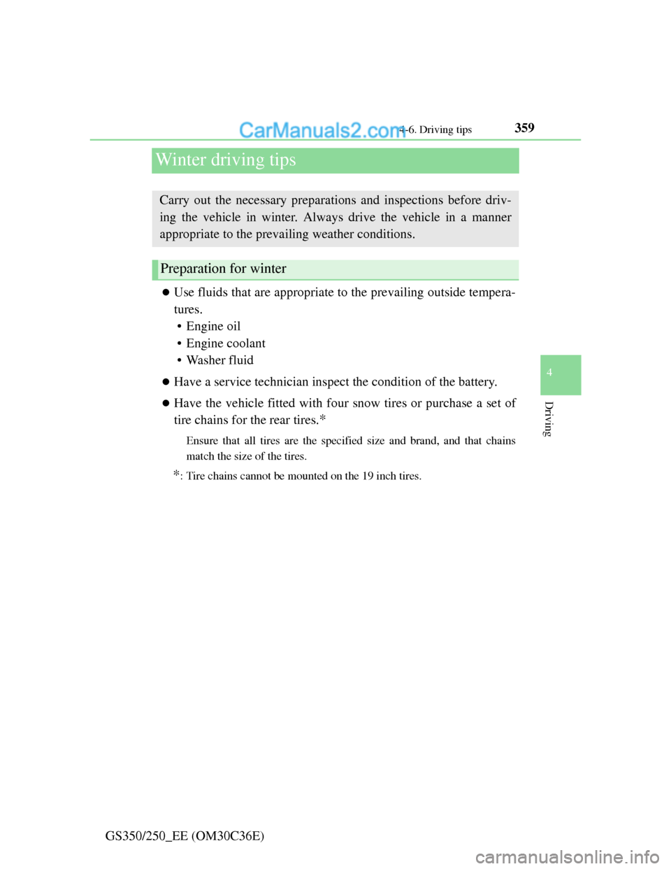 Lexus GS250 2012  Owners Manual 359
4 4-6. Driving tips
Driving
GS350/250_EE (OM30C36E)
Winter driving tips
Use fluids that are appropriate to the prevailing outside tempera-
tures. 
• Engine oil
• Engine coolant
• Washer f