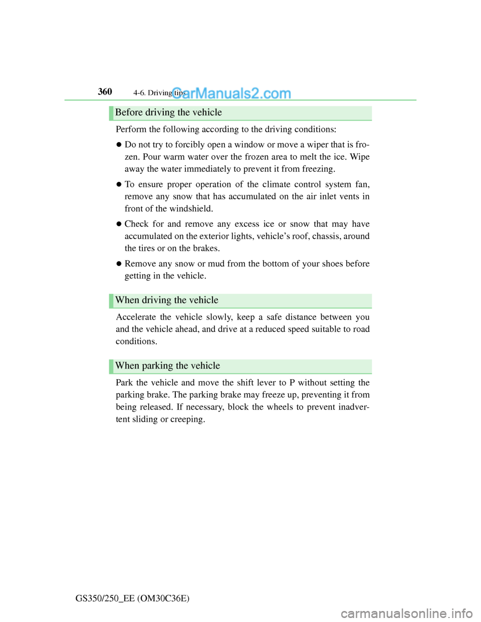 Lexus GS250 2012 Owners Manual 3604-6. Driving tips
GS350/250_EE (OM30C36E)Perform the following according to the driving conditions:
Do not try to forcibly open a window or move a wiper that is fro-
zen. Pour warm water over t Lexus GS250 2012 Owners Manual 3604-6. Driving tips
GS350/250_EE (OM30C36E)Perform the following according to the driving conditions:
Do not try to forcibly open a window or move a wiper that is fro-
zen. Pour warm water over t