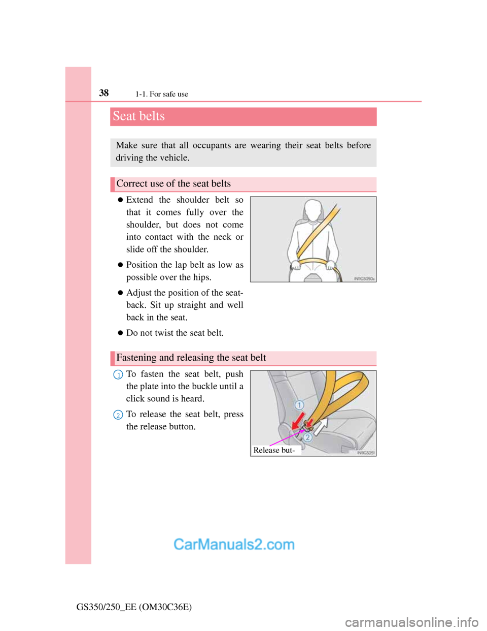 Lexus GS250 2012 Owners Guide 381-1. For safe use
GS350/250_EE (OM30C36E)
Seat belts
Extend the shoulder belt so
that it comes fully over the
shoulder, but does not come
into contact with the neck or
slide off the shoulder.
