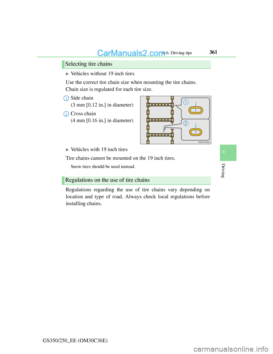 Lexus GS250 2012  Owners Manual 3614-6. Driving tips
4
Driving
GS350/250_EE (OM30C36E)
Vehicles without 19 inch tires
Use the correct tire chain size when mounting the tire chains. 
Chain size is regulated for each tire size.
Sid