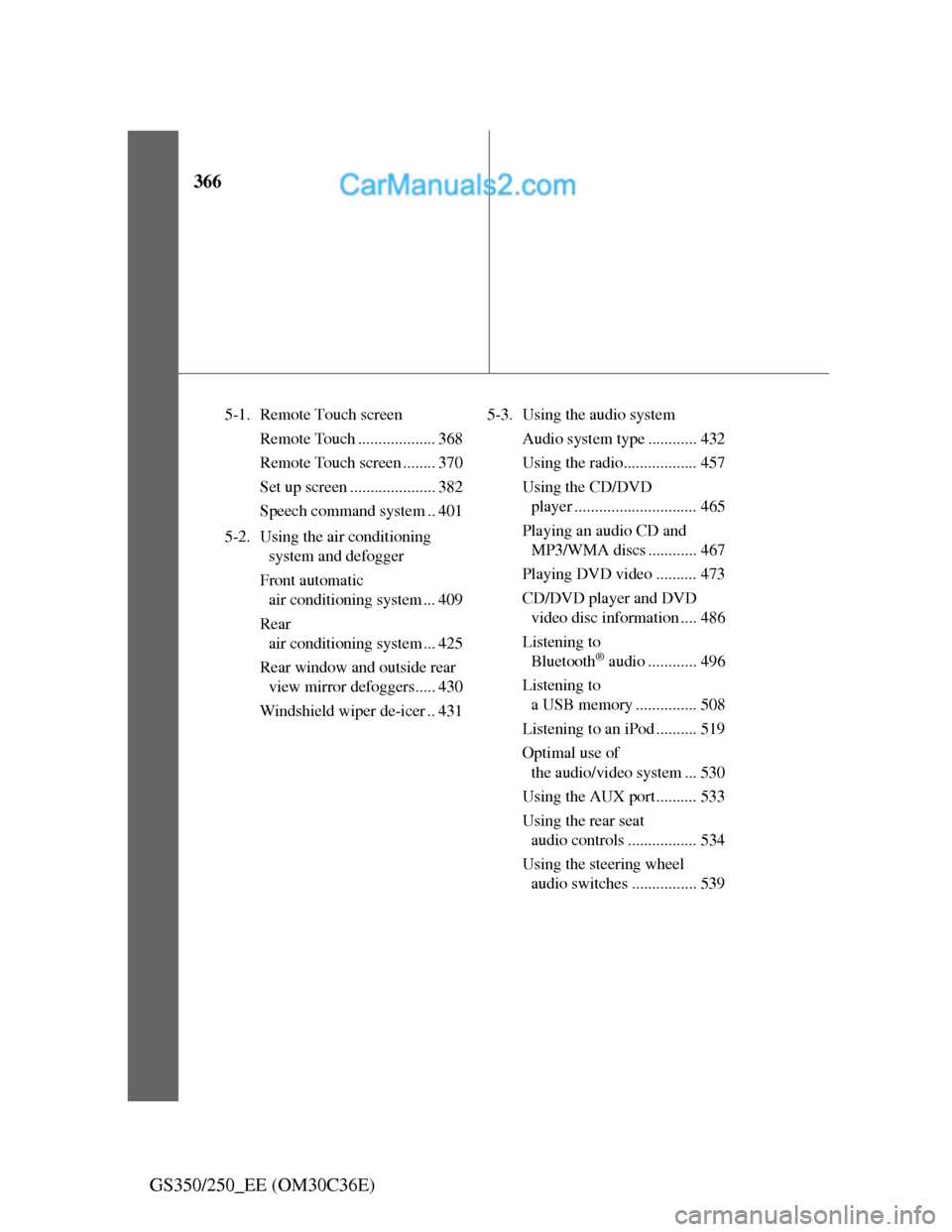 Lexus GS250 2012  Owners Manual 366
GS350/250_EE (OM30C36E)
5-1. Remote Touch screen
Remote Touch ................... 368
Remote Touch screen ........ 370
Set up screen ..................... 382
Speech command system .. 401
5-2. Usi