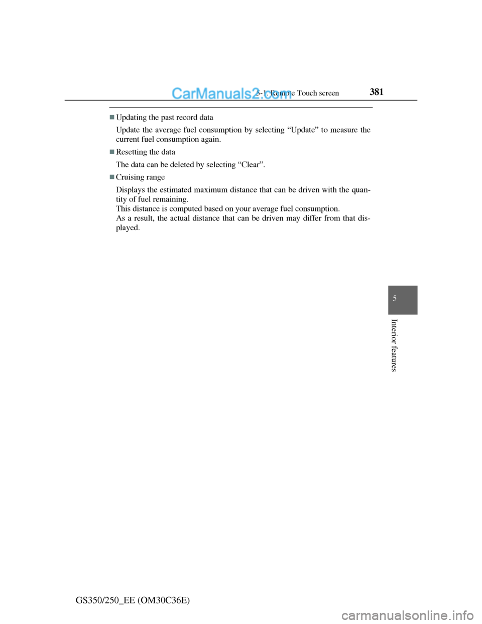 Lexus GS250 2012  Owners Manual 3815-1. Remote Touch screen
5
Interior features
GS350/250_EE (OM30C36E)
Updating the past record data
Update the average fuel consumption by selecting “Update” to measure the
current fuel consu