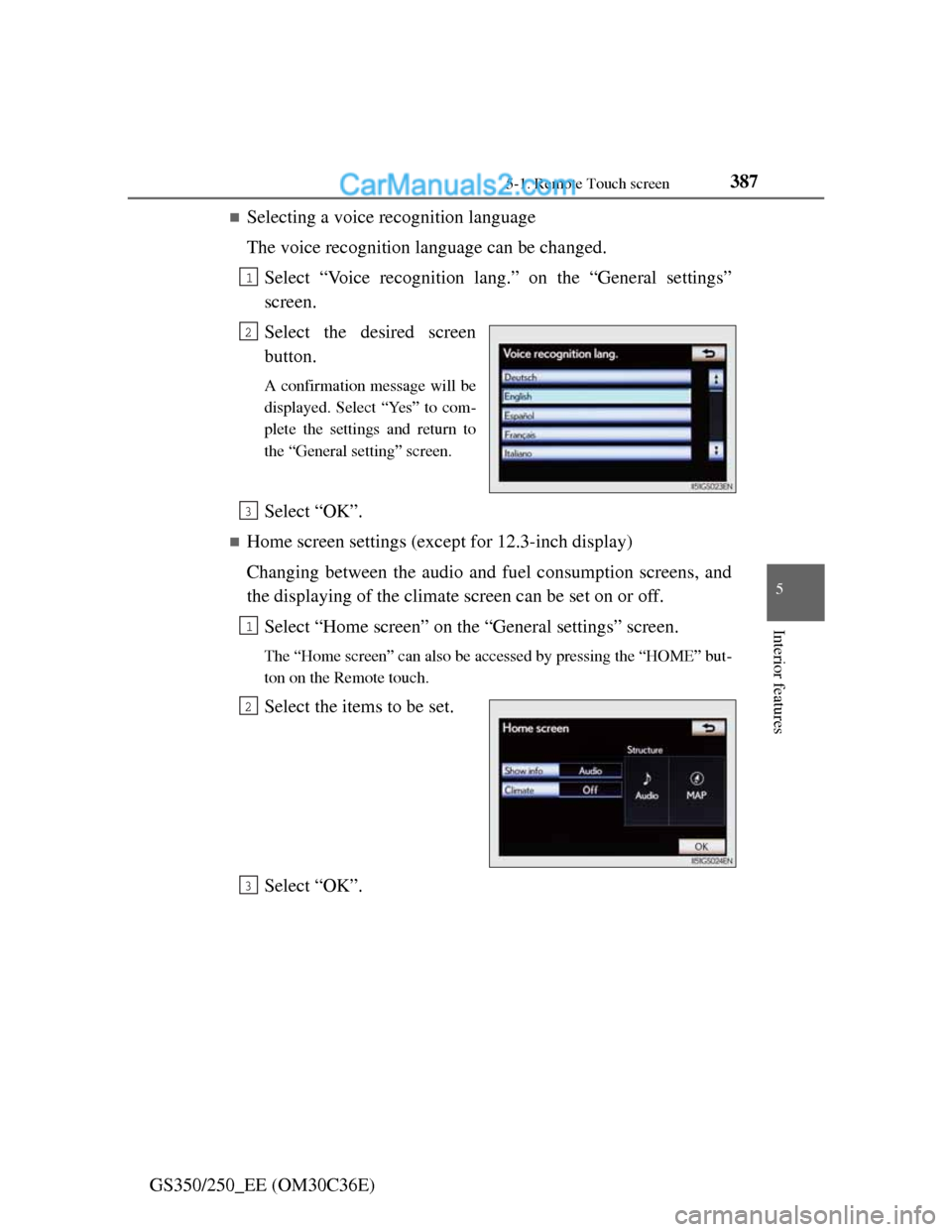 Lexus GS250 2012  Owners Manual 3875-1. Remote Touch screen
5
Interior features
GS350/250_EE (OM30C36E)
Selecting a voice recognition language
The voice recognition language can be changed.
Select “Voice recognition lang.” on