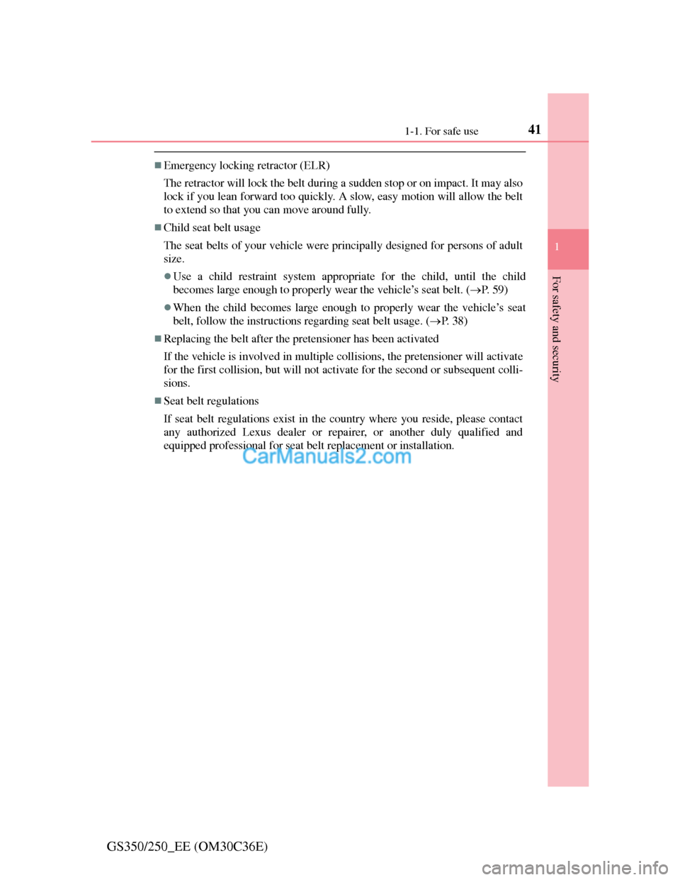 Lexus GS250 2012 Service Manual 411-1. For safe use
1
For safety and security
GS350/250_EE (OM30C36E)
Emergency locking retractor (ELR)
The retractor will lock the belt during a sudden stop or on impact. It may also
lock if you l Lexus GS250 2012 Service Manual 411-1. For safe use
1
For safety and security
GS350/250_EE (OM30C36E)
Emergency locking retractor (ELR)
The retractor will lock the belt during a sudden stop or on impact. It may also
lock if you l