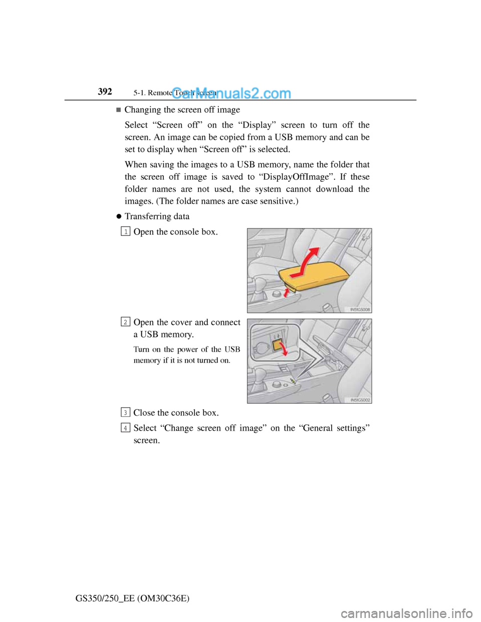 Lexus GS250 2012  Owners Manual 3925-1. Remote Touch screen
GS350/250_EE (OM30C36E)
Changing the screen off image
Select “Screen off” on the “Display” screen to turn off the
screen. An image can be copied from a USB memor