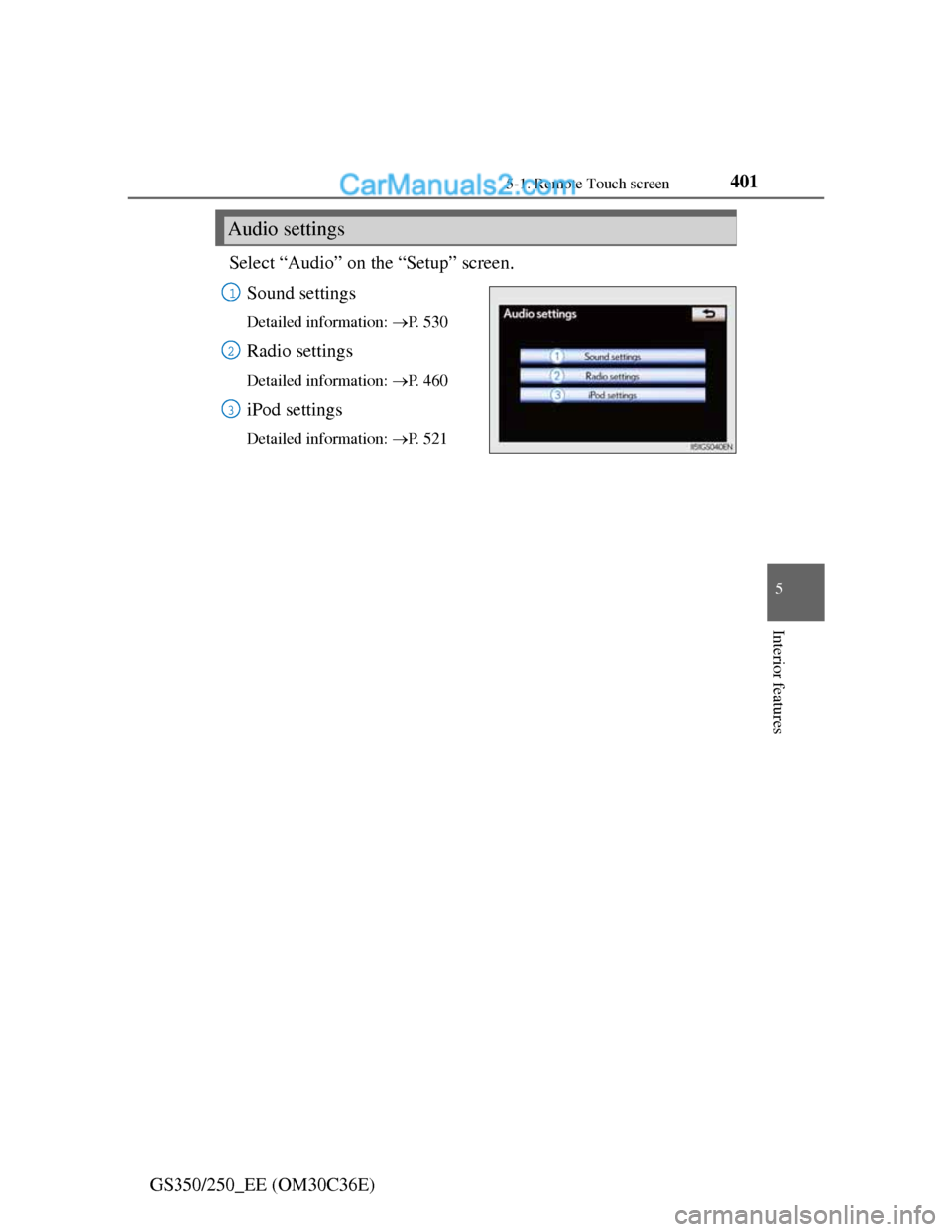 Lexus GS250 2012 User Guide 401
5 5-1. Remote Touch screen
Interior features
GS350/250_EE (OM30C36E)Select “Audio” on the “Setup” screen.
Sound settings
Detailed information: P.  5 3 0
Radio settings
Detailed informat
