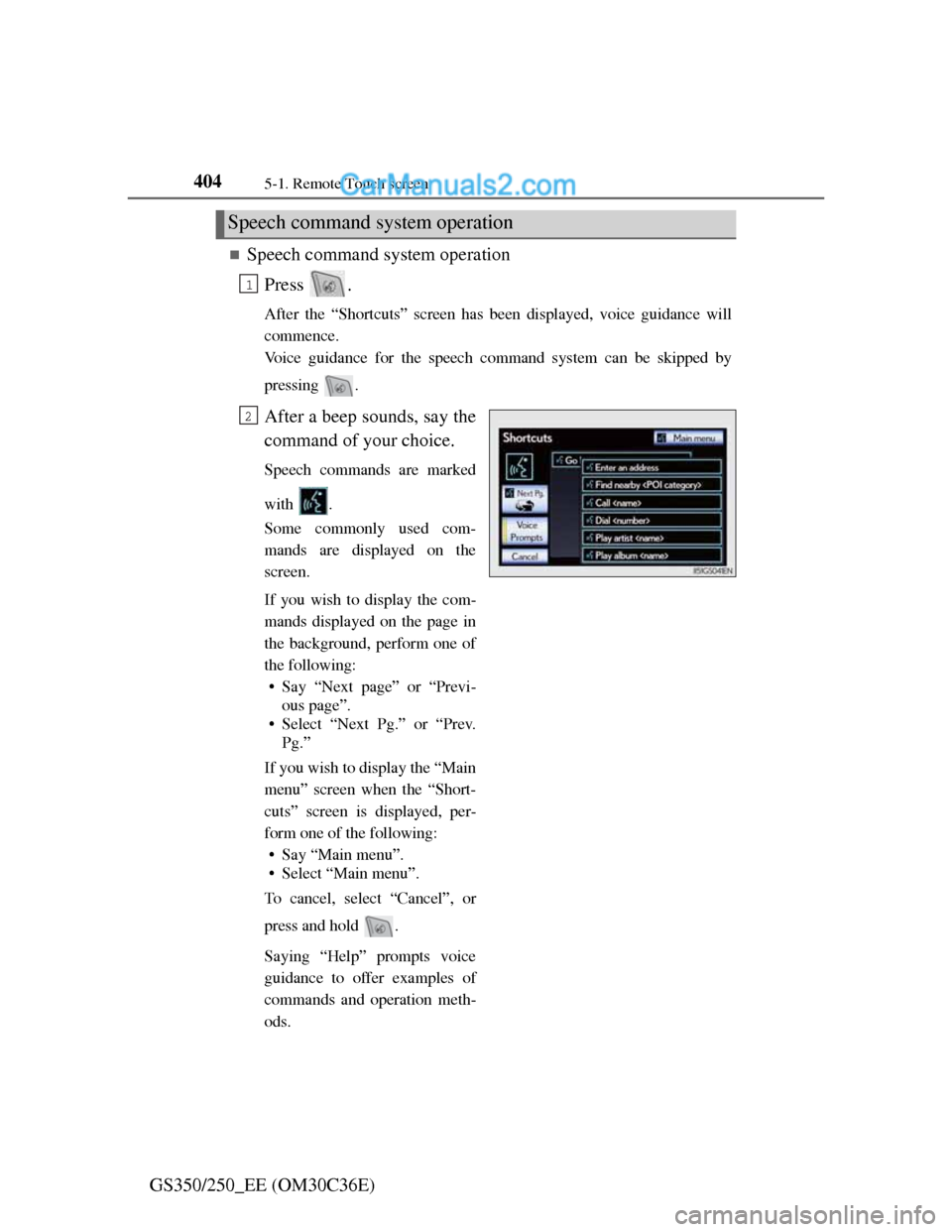 Lexus GS250 2012  Owners Manual 4045-1. Remote Touch screen
GS350/250_EE (OM30C36E)
Speech command system operation
Press .
After the “Shortcuts” screen has been displayed, voice guidance will
commence.
Voice guidance for the