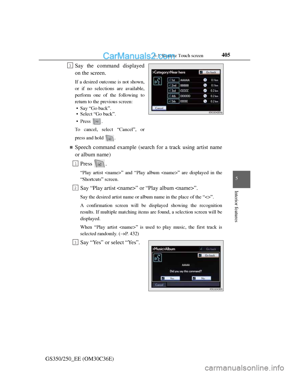 Lexus GS250 2012  Owners Manual 4055-1. Remote Touch screen
5
Interior features
GS350/250_EE (OM30C36E)Say the command displayed
on the screen.
If a desired outcome is not shown,
or if no selections are available,
perform one of the