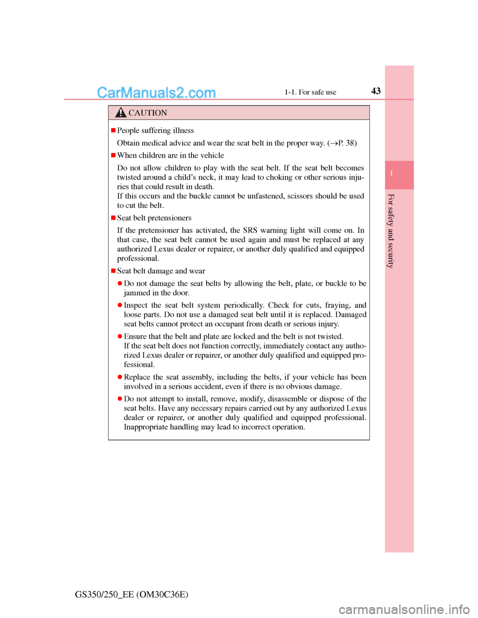 Lexus GS250 2012  Owners Manual 431-1. For safe use
1
For safety and security
GS350/250_EE (OM30C36E)
CAUTION
People suffering illness
Obtain medical advice and wear the seat belt in the proper way. (P.  3 8 )
When children