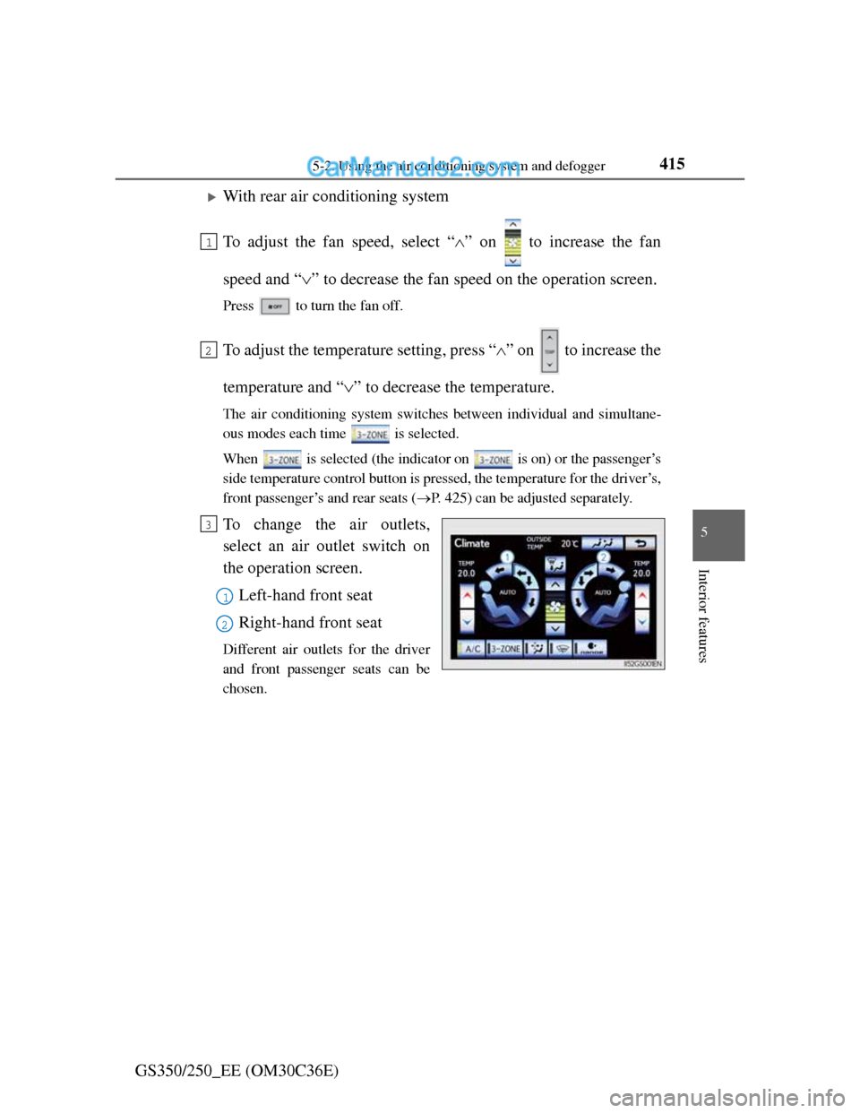 Lexus GS250 2012  Owners Manual 4155-2. Using the air conditioning system and defogger
5
Interior features
GS350/250_EE (OM30C36E)
With rear air conditioning system
To adjust the fan speed, select “” on   to increase the f